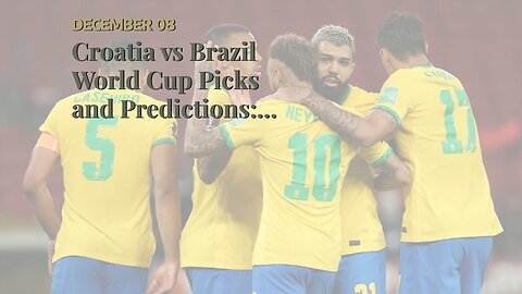 Croatia vs Brazil World Cup Picks and Predictions: The Favorites Get a Step Closer