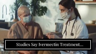 Studies Say Ivermectin Treatment “Overwhelmingly Positive” Against Covid-19 When Used Properly