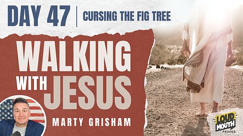 Prayer | Walking With Jesus - DAY 47 - CURSING THE FIG TREE - Loudmouth Prayer