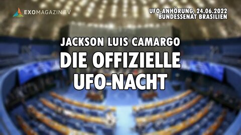 Die "Offizielle UFO-Nacht" - Jackson Luis Camargo (Anhörung Bundessenat Brasilien, 24.06.2022)