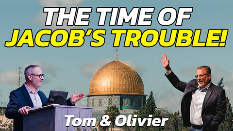 The Time of Jacob’s Trouble! | Tom Hughes and Olivier Melnick