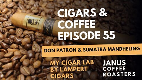 Cigars & Coffee Episode 55: Lampert Cigars Don Patron with Janus Sumatra Mandehlding