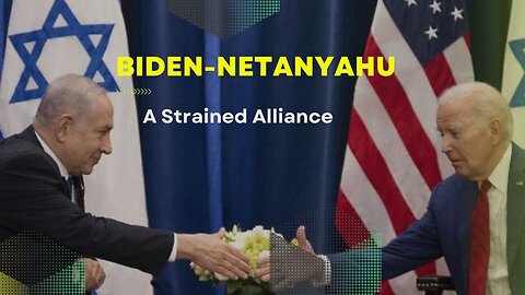 Biden-Netanyahu: A Strained Alliance