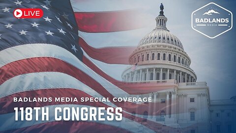 Badlands Media Live Coverage - 118th Congress - 1/10/23