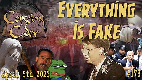 Conscious Codex 178: Everything Is Fake