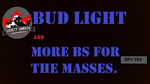 EP# 204 BUD LIGHT and More BS for the Masses.