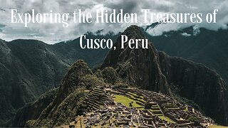 Exploring the Hidden Treasures of Cusco, Peru