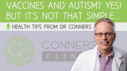 Vaccines and Autism? Yes! But It's Not That Simple... | Dr Kevin Conners, Conners Clinic