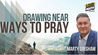Prayer | WAYS TO PRAY - 36 - DRAWING NEAR - Marty Grisham of Loudmouth Prayer