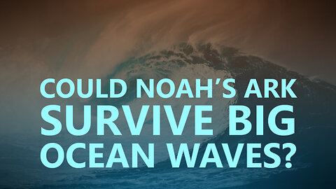 Could Noah’s Ark survive big ocean waves?