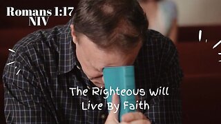 The Righteous Will Live By Faith - Romans 1:17 NIV