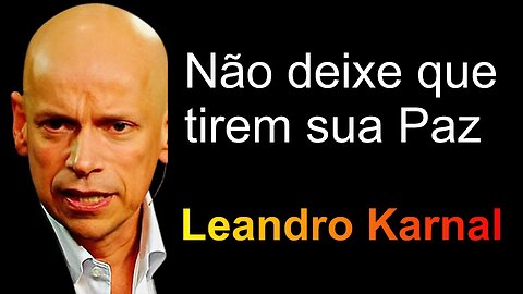 Não deixe que tirem sua Paz! - Leandro Karnal - (Motivação)