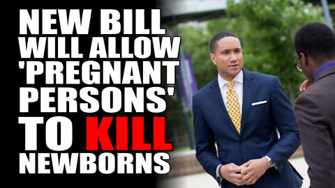 New Bill will Allow 'Pregnant Persons' to KILL Newborns