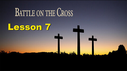 The Battle on the Cross - Lesson 7