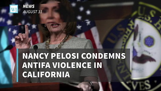 Nancy Pelosi Condemns Antifa Violence In California