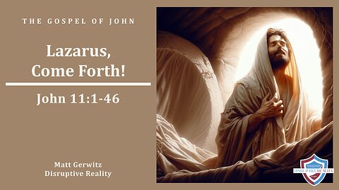 Lazarus, Come Forth! – John 11:1-46