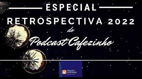 ESPECIAL- RETROSPECTIVA 2022 DO PODCAST CAFEZINHO #retrospectiva2022