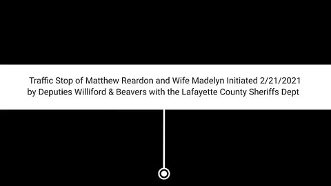 The "DUI" stop of Matt Reardon 2/21/2021 by Lafayette County Sheriffs Deputies Beavers and Williford