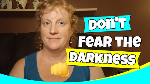3 Reasons Not to Fear the Darkness