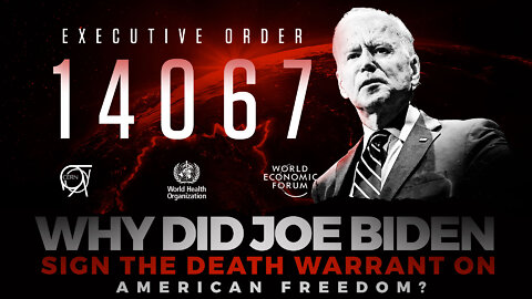 Executive Order 14067 | Why Did Joe Biden Sign the Death Warrant On American Freedom On March 9th 2022 by Signing Executive Order 14067?