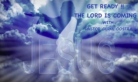 GET READY!! Jesus is coming, with Pastor Gerke Oostra