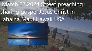 March 27,2024 Street preaching sharing gospel Jesus Christ in Lahaina Maui Hawaii USA