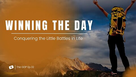 Winning the Day: Conquering the Little Battles in Life | The GDP EP.32