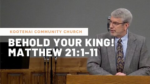 Behold Your King! (Matthew 21:1-11)