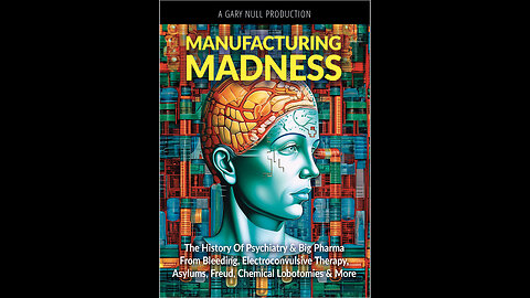 Manufacturing Madness: The History Of Psychiatry & Big Pharma From Bleeding, Electroconvulsive Therapy, Asylums, Freud, Chemical Lobotomies & More