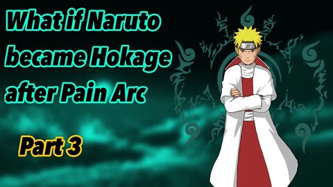 What if Naruto became Hokage after the Pain Arc | Part 3