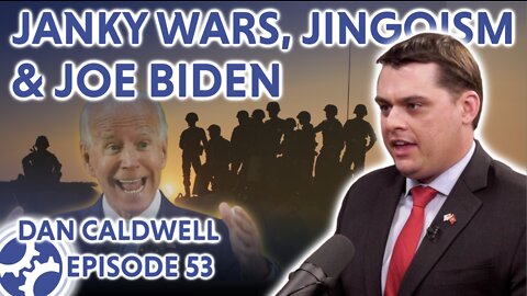Janky Wars, Jingoism, and Joe Biden (feat. Dan Caldwell)
