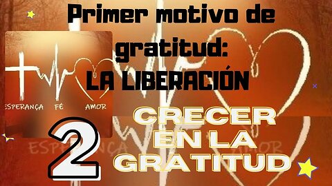 2 de 7 - Primer motivo de gratitud - LA LIBERACIÓN - Crecer en la gratitud. Fray Nelson Medina.