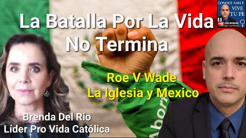 La BATALLA Por La VIDA No Termina / Roe V Wade / MÉXICO/ La IGLESIA/ Brenda Del Río y Luis Roman