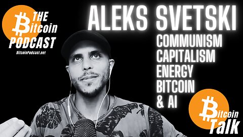 Communism, Capitalism, Energy, Bitcoin & AI - Aleks Svetski (Bitcoin Talk on THE Bitcoin Podcast)
