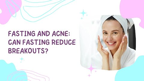 Fasting and Acne: Can Fasting Reduce Breakouts?