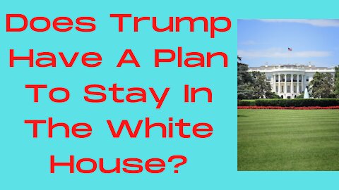 Does Trump Have A Plan To Stay In The White House?