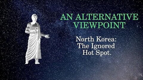 An Alternative Viewpoint: North Korea, the Ignored Hot Spot.