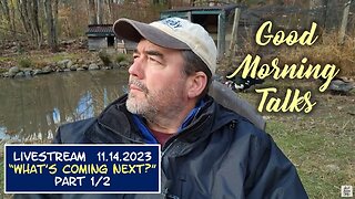 Good Morning Talk on November 14, 2023 - "What's Coming Next?" Part 1/2