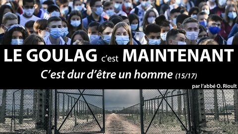 LE GOULAG c’est MAINTENANT - C’est dur d’être un homme (15/17) - abbé Olivier Rioult