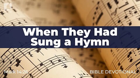 142. When They Had Sung a Hymn – Mark 14:26