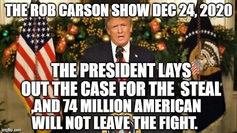 ROB CARSON SHOW DEC 24, 2020: WE WILL NOT ACCEPT THE STEAL!