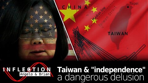 Inflection EP19: Taiwan & “Independence” - a dangerous delusion…