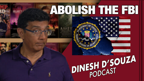ABOLISH THE FBI Dinesh D’Souza Podcast Ep 81