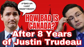 Poilievre: Canada After 8 Years of Trudeau. How Bad Is It?