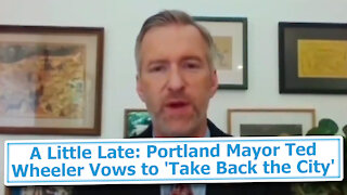 A Little Late: Portland Mayor Ted Wheeler Vows to 'Take Back the City'