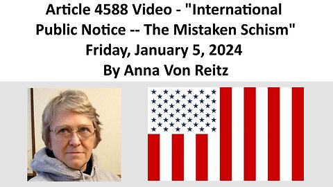 Article 4588 Video - International Public Notice -- The Mistaken Schism By Anna Von Reitz