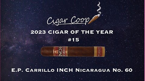 2023 Cigar of the Year Countdown (Coop’s List) #15: E.P. Carrillo INCH Nicaragua No. 60