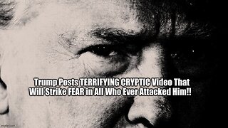 Trump Posts Terrifying Cryptic Video That Will Strike Fear in All Who Ever Attacked Him!!