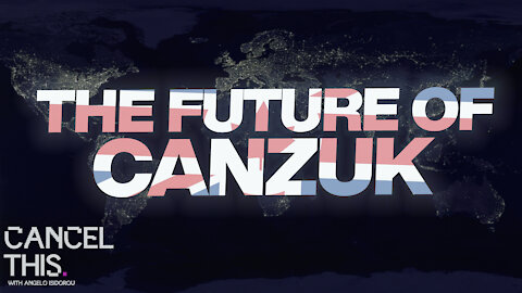 What is CANZUK and Why Does it Matter? | Cancel This #10