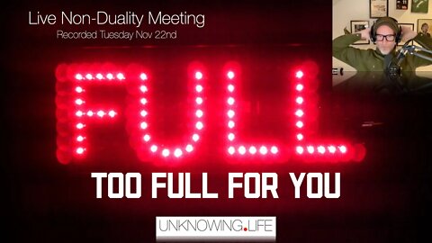 "Too full for you " - Live Non-Duality Meeting Recorded Tuesday Nov 22nd #nonduality #nondualism